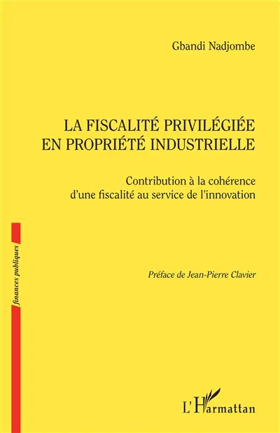 La fiscalité privilégiée en propriété industrielle : contribution à la cohérence d'une fiscalité au service de l'innovation