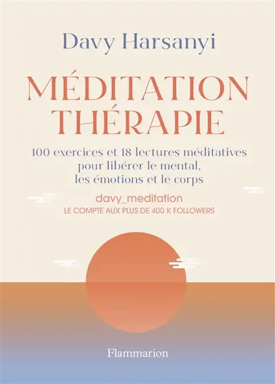 Méditation thérapie : 100 exercices et 18 lectures méditatives pour libérer le mental, les émotions et le corps