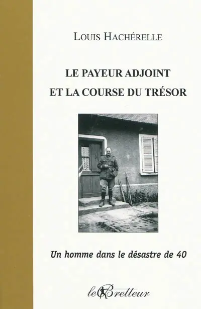 Le payeur adjoint et la course du trésor : un homme dans le désastre de 40. Sur les lieux de la guerre de mon père