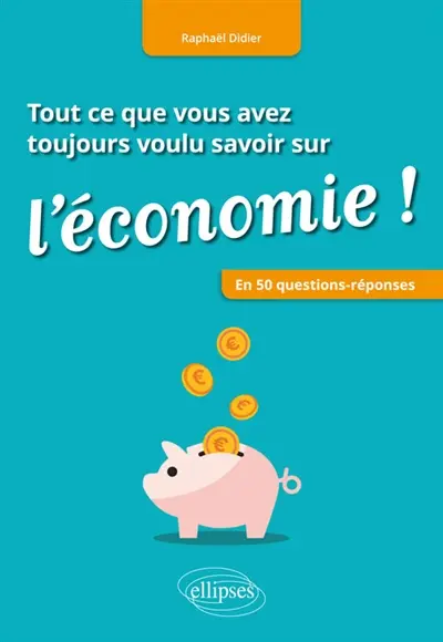 Tout ce que vous avez toujours voulu savoir sur l'économie ! : en 50 questions-réponses