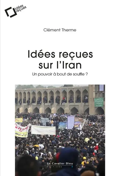 Idées reçues sur l'Iran : un pouvoir à bout de souffle ?
