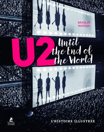 U2 : until the end of the world : l'histoire illustrée
