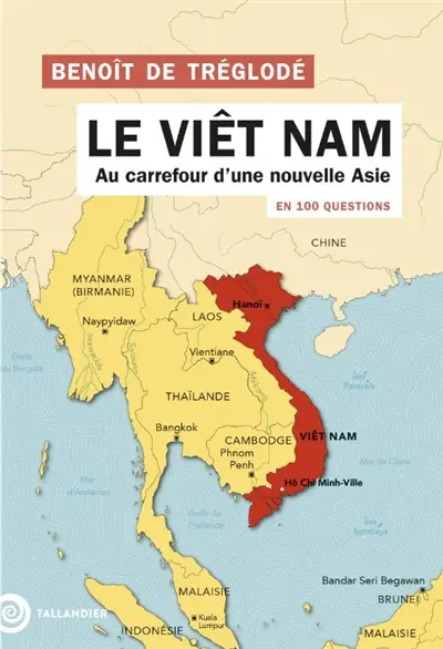 Le Vietnam en 100 questions : au carrefour d'une nouvelle Asie