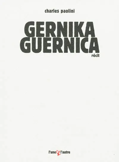 Gernika-Guernica : chronique d'un bombardement ordinaire