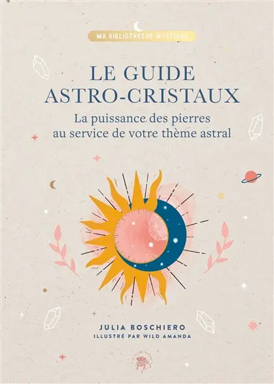 Le guide astro-cristaux : la puissance des pierres au service de votre thème astral