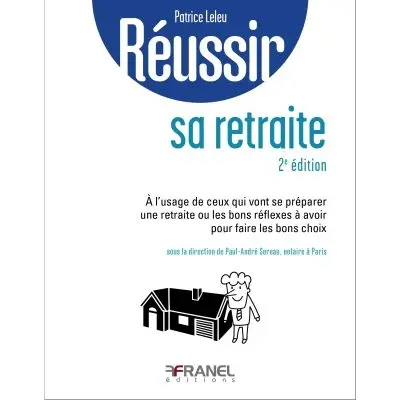 Réussir sa retraite : à l'usage de ceux qui vont se préparer une retraite ou les bons réflexes à avoir pour faire les bons choix
