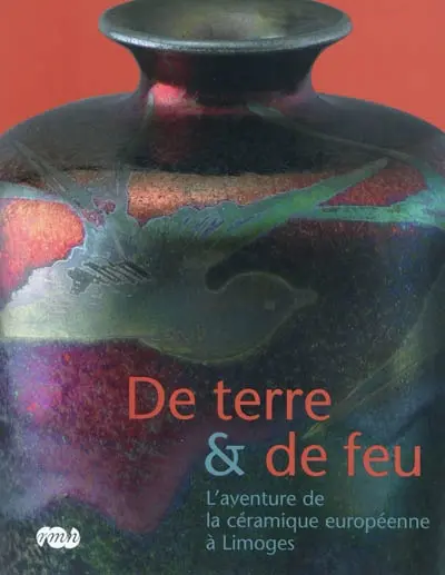 De terre et de feu : l'aventure de la céramique européenne à Limoges : exposition, Limoges, galerie des Hospices, du 18 juin au 26 septembre 2010