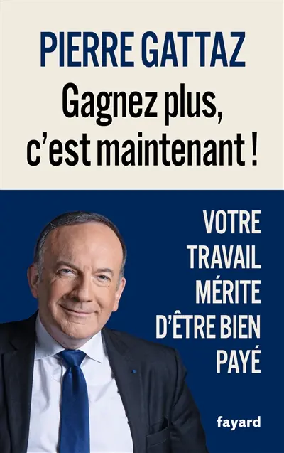 Gagnez plus, c'est maintenant ! : votre travail mérite d'être bien payé