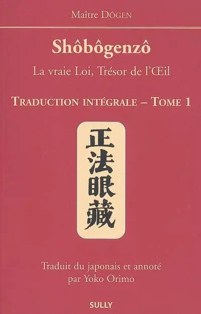 Shôbôgenzô : la vraie loi, trésor de l'oeil : traduction intégrale. Vol. 1