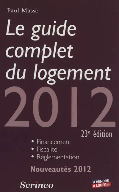 Le guide complet du logement 2012 : financement, fiscalité, réglementation