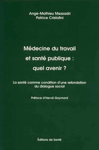 Médecine du travail et santé publique : quel avenir ? : la santé comme condition d'une refondation du dialogue social