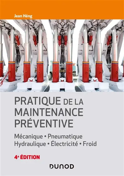 Pratique de la maintenance préventive : mécanique, pneumatique, hydraulique, électricité, froid