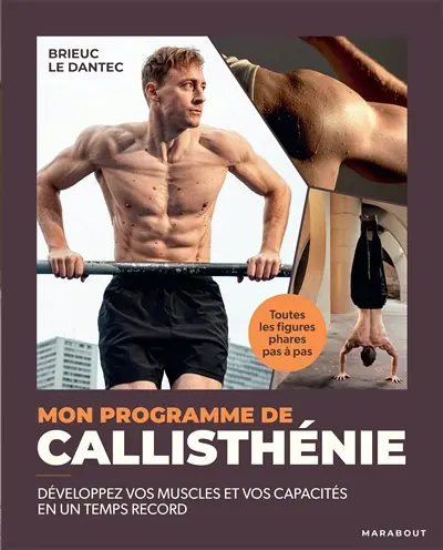 Mon programme de callisthénie : développez vos muscles et vos capacités en un temps record : toutes les figures phares pas à pas