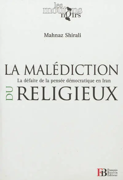 La malédiction du religieux : la défaite de la pensée démocratique en Iran