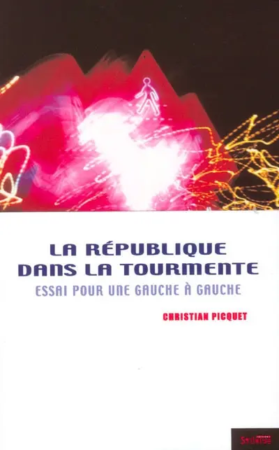 La République dans la tourmente : essai pour une gauche à gauche