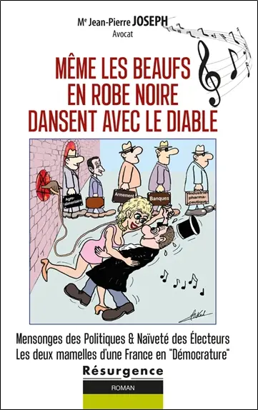 Même les beaufs en robe noire dansent avec le diable : mensonges des politiques & naïveté des électeurs, les deux mamelles d'une France en démocrature : tome 1