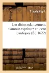 Les divins eslancemens d'amour exprimez en cent cantiques (Ed.1629)