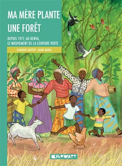 Ma mère plante une forêt : depuis 1977, au Kenya, le mouvement de la Ceinture verte
