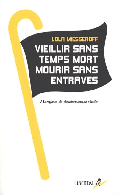 Vieillir sans temps mort, mourir sans entraves : manifeste de désobéissance sénile