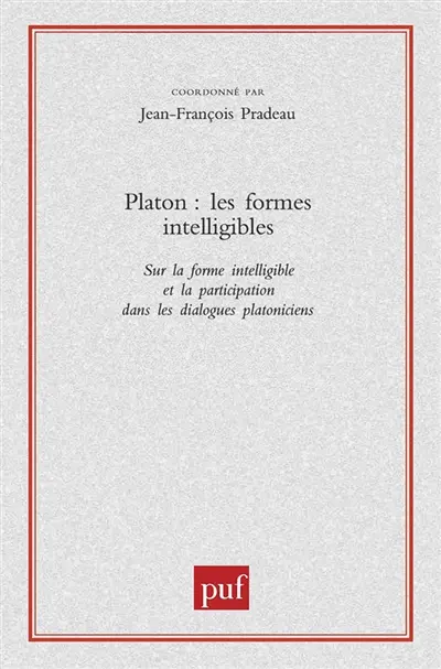 Platon, les formes intelligibles : sur la forme intelligible et la participation dans les dialogues platoniciens