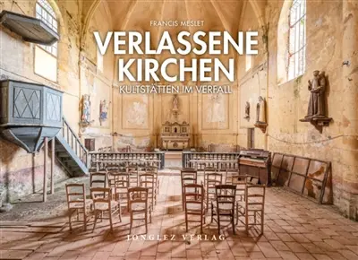 Verlassene Kirchen : Kultstätten im Verfall