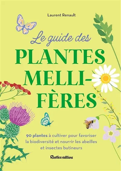 Le guide des plantes mellifères : 90 plantes à cultiver pour favoriser la biodiversité et nourrir les abeilles et insectes butineurs