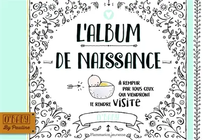 L'album de naissance : à remplir par tous ceux qui viendront te rendre visite