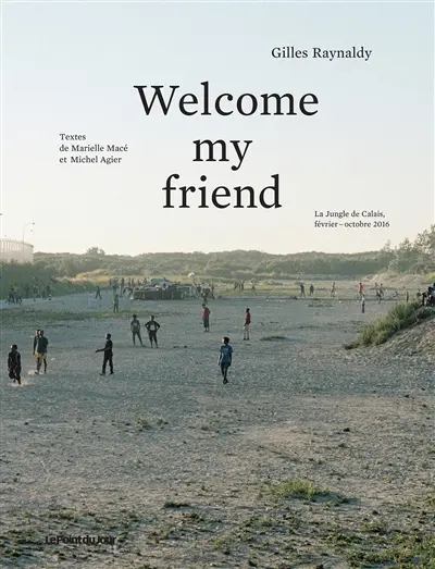 Welcome my friend : la jungle de Calais, février-octobre 2016
