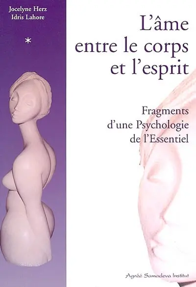 L'âme entre le corps et l'esprit : fragments d'une psychologie de l'essentiel. Vol. 1