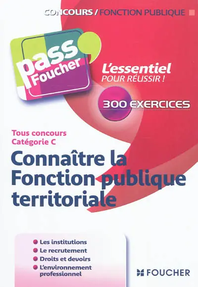 Connaître la fonction publique territoriale : les institutions, le recrutement, droits et devoirs, l'environnement professionnel : tous concours, catégorie C