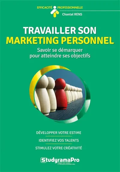 Travailler son marketing personnel : savoir se démarquer pour atteindre ses objectifs : développez votre estime, identifiez vos talents, stimulez votre créativité