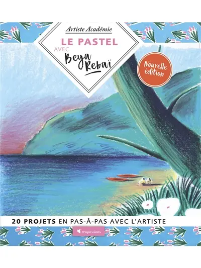 Le pastel avec Beya Rebaï : 20 projets en pas-à-pas avec l'artiste