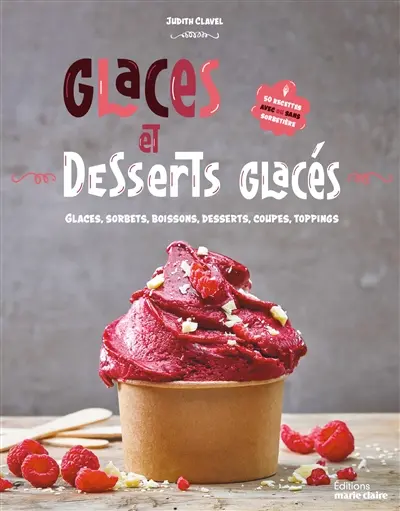 Glaces et desserts glacés : glaces, sorbets, boissons, desserts, coupes, toppings : 50 recettes avec ou sans sorbetière