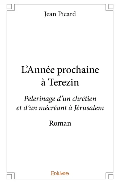 L'année prochaine à terezin : Pèlerinage d’un chrétien et d’un mécréant à Jérusalem : Roman