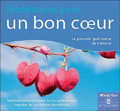 Méditations pour un bon coeur : le pouvoir guérisseur de l'amour