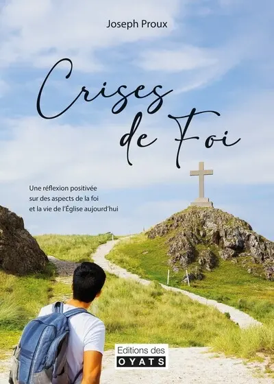 Crises de foi : une réflexion positivée sur des aspects de la foi et de la vie de l'Eglise aujourd'hui