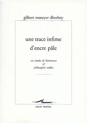 Une trace infime d'encre pâle : six études de littérature et philosophie mêlées
