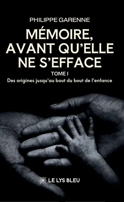Mémoire,avant qu'elle ne s'efface : Tome I : Des origines jusqu'au bout du bout de l'enfance