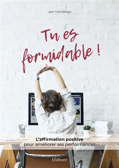 Tu es formidable ! : l'affirmation positive pour améliorer ses performances