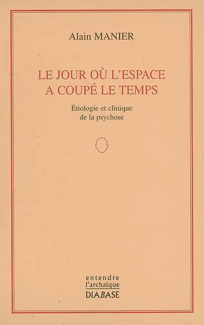 Le jour où l'espace a coupé le temps : étiologie et clinique de la psychose