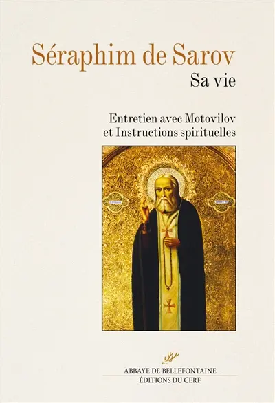 Séraphim de Sarov : sa vie. Entretien avec Motovilov. Instructions spirituelles