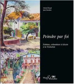 Peindre par foi : peinture, enluminure et dessin à la Visitation : exposition organisée au Musée de la Visitation à Moulins, du 14 juillet 2020 au 24 février 2021