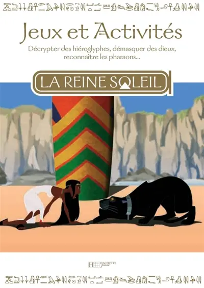 La Reine Soleil : jeux et activités : décrypter des hiéroglyphes, démasquer des dieux, reconnaître les pharaons...