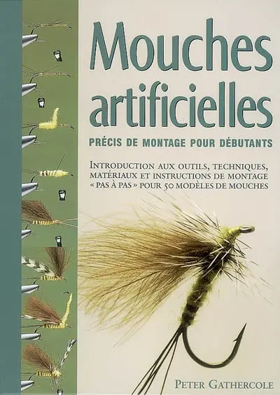 Mouches artificielles : précis de montage pour débutants : introduction aux outils, techniques, matériaux et instructions de montage pas à pas pour 50 modèles de mouches