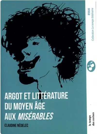 Argot et littérature : du Moyen Age aux Misérables : essai
