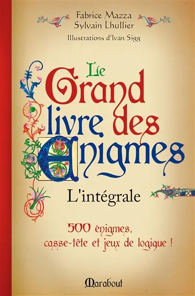 Le grand livre des énigmes : l'intégrale : 500 énigmes, casse-tête et jeux de logique !