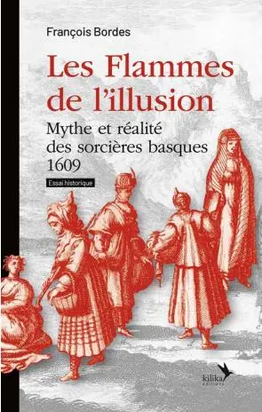 Les flammes de l'illusion : mythes et réalité des sorcières basques, 1609 : essai historique