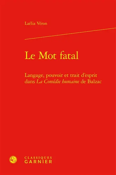 Le mot fatal : langage, pouvoir et trait d'esprit dans La comédie humaine de Balzac