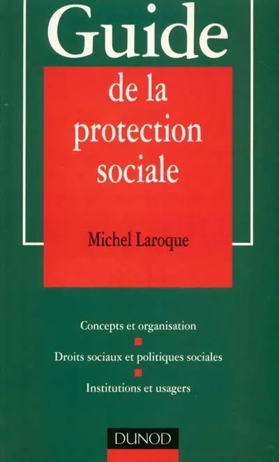 Guide de la protection sociale : concepts et organisation, droits sociaux et politiques sociales, institutions et usagers