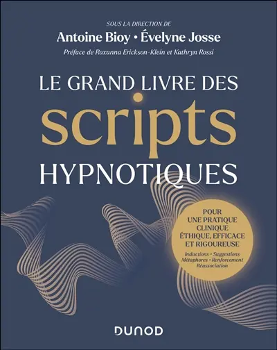 Le grand livre des scripts hypnotiques : pour une pratique clinique éthique, efficace et rigoureuse : instructions, suggestions, métaphores, renforcement, réassociation